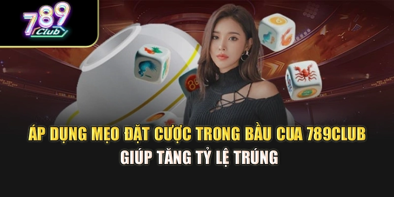 Áp dụng mẹo đặt cược trong bầu cua 789Club giúp tăng tỷ lệ trúng