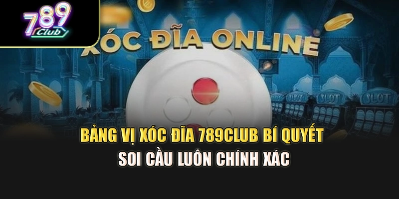 Bảng Vị Xóc Đĩa 789Club – Bí Quyết Soi Cầu Luôn Chính Xác