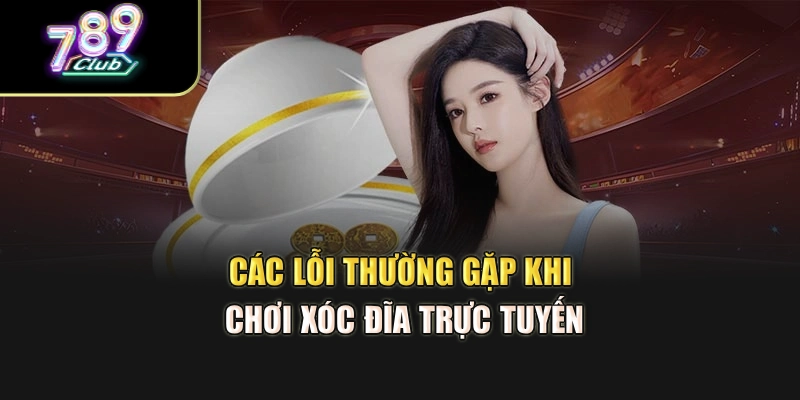 Các lỗi thường gặp khi chơi xóc đĩa trực tuyến