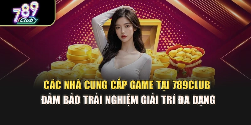 Các nhà cung cấp game tại 789Club đảm bảo trải nghiệm giải trí đa dạng Các nhà cung cấp game tại 789Club đảm bảo trải nghiệm giải trí đa dạng