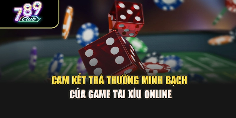 Cam kết trả thưởng minh bạch của game tài xỉu online