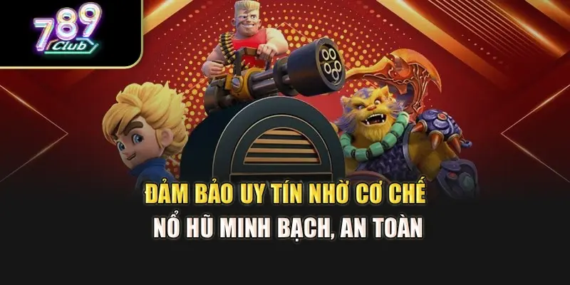 Đảm bảo uy tín nhờ cơ chế nổ hũ minh bạch, an toàn