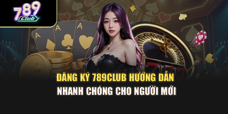 Đăng Ký 789club – Hướng Dẫn Nhanh Chóng Cho Người Mới