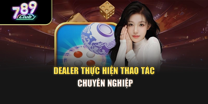 Dealer thực hiện thao tác chuyên nghiệp