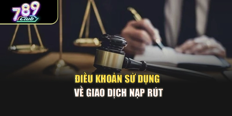 Điều khoản sử dụng về giao dịch nạp rút