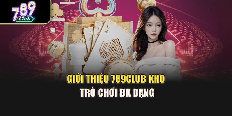 Giới thiệu 789club kho trò chơi đa dạng
