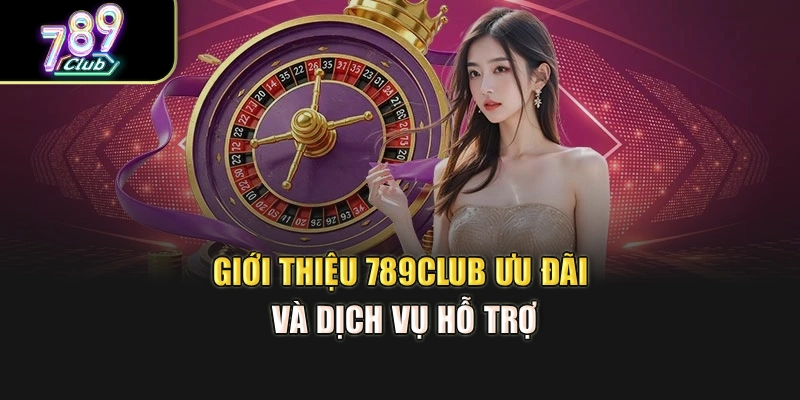 Giới thiệu 789club ưu đãi và dịch vụ hỗ trợ