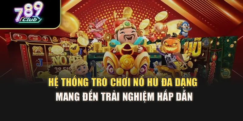 Hệ thống trò chơi nổ hũ đa dạng mang đến trải nghiệm hấp dẫn