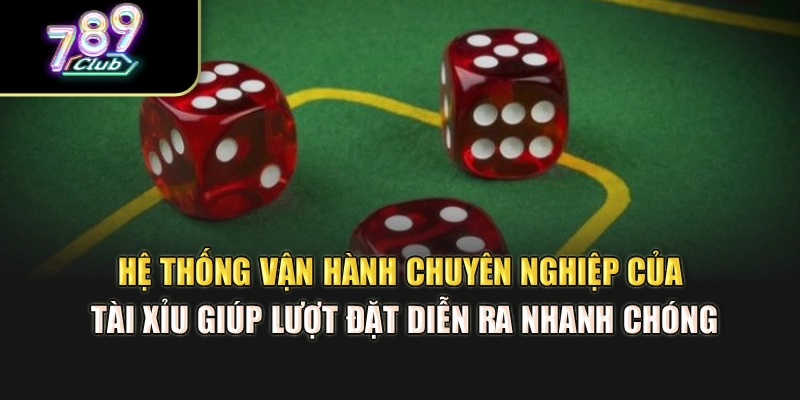 Hệ thống vận hành chuyên nghiệp của tài xỉu giúp lượt đặt diễn ra nhanh chóng