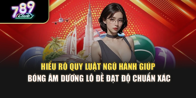 Hiểu rõ quy luật ngũ hành giúp bóng âm dương lô đề đạt độ chuẩn xác