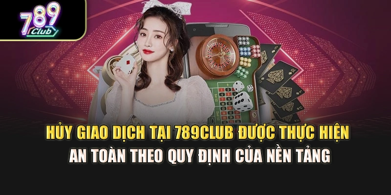 Hủy giao dịch tại 789Club được thực hiện an toàn theo quy định của nền tảng Hủy giao dịch tại 789Club được thực hiện an toàn theo quy định của nền tảng