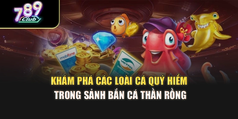 Khám phá các loài cá quý hiếm trong sảnh bắn cá thần rồng
