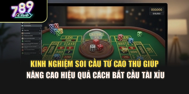 Kinh nghiệm soi cầu từ cao thủ giúp nâng cao hiệu quả cách bắt cầu tài xỉu