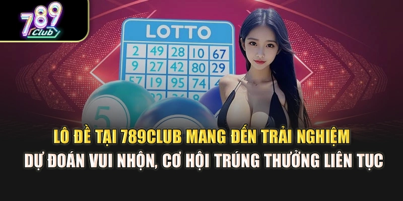 Lô đề tại 789Club mang đến trải nghiệm dự đoán vui nhộn, cơ hội trúng thưởng liên tục Lô đề tại 789Club mang đến trải nghiệm dự đoán vui nhộn, cơ hội trúng thưởng liên tục