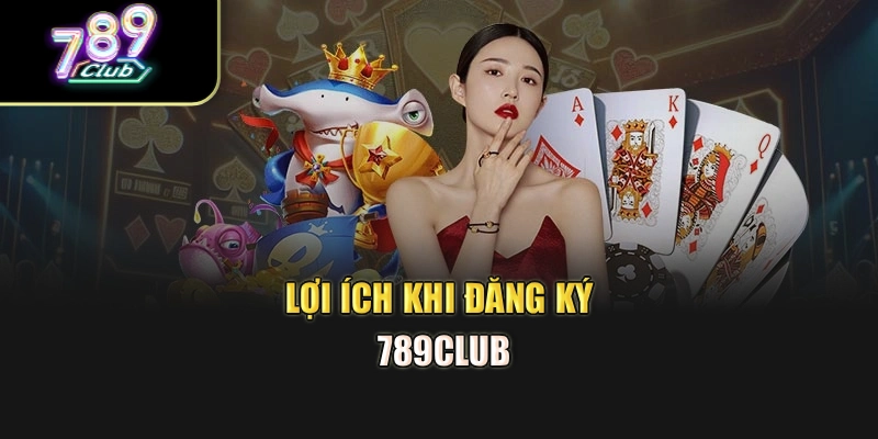 Lợi ích khi đăng ký 789club