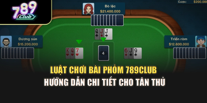 Luật Chơi Bài Phỏm 789Club – Hướng Dẫn Chi Tiết Cho Tân Thủ