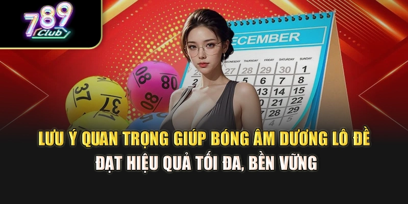 Lưu ý quan trọng giúp bóng âm dương lô đề đạt hiệu quả tối đa, bền vững