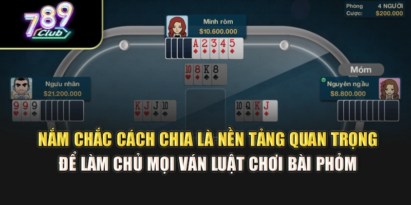 Nắm chắc cách chia là nền tảng quan trọng để làm chủ mọi ván luật chơi bài Phỏm