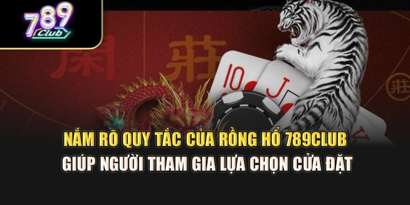 Nắm rõ quy tắc của rồng hổ 789Club hỗ trợ bạn lựa chọn cửa đặt