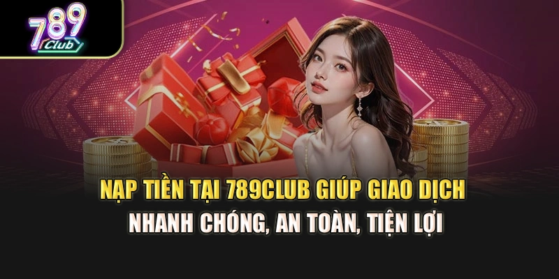 Nạp tiền tại 789Club giúp giao dịch nhanh chóng, an toàn, tiện lợi Nạp tiền tại 789Club giúp giao dịch nhanh chóng, an toàn, tiện lợi