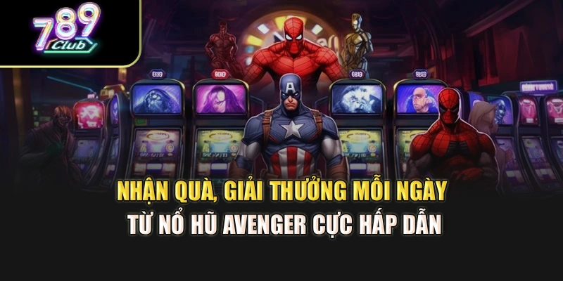 Nhận quà, giải thưởng mỗi ngày từ nổ hũ Avenger cực hấp dẫn