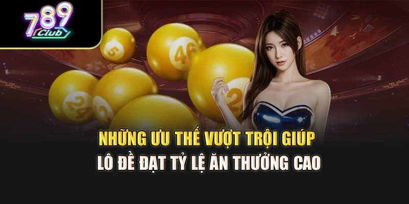 Những ưu thế vượt trội giúp lô đề đạt tỷ lệ ăn thưởng cao Những ưu thế vượt trội giúp lô đề đạt tỷ lệ ăn thưởng cao