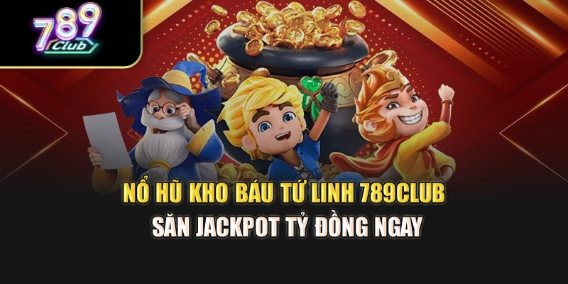 Nổ Hũ Kho Báu Tứ Linh 789Club – Săn Jackpot Tỷ Đồng Ngay