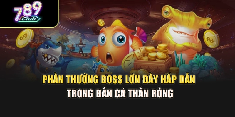 Phần thưởng boss lớn đầy hấp dẫn trong bắn cá thần rồng