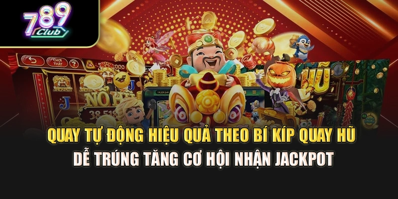 Quay tự động hiệu quả theo bí kíp quay hũ dễ trúng tăng cơ hội nhận jackpot