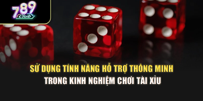 Sử dụng tính năng hỗ trợ thông minh trong kinh nghiệm chơi tài xỉu