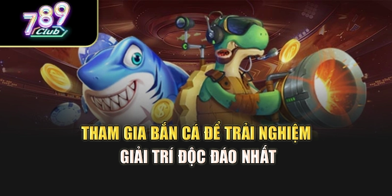 Tham gia bắn cá để trải nghiệm giải trí độc đáo nhất