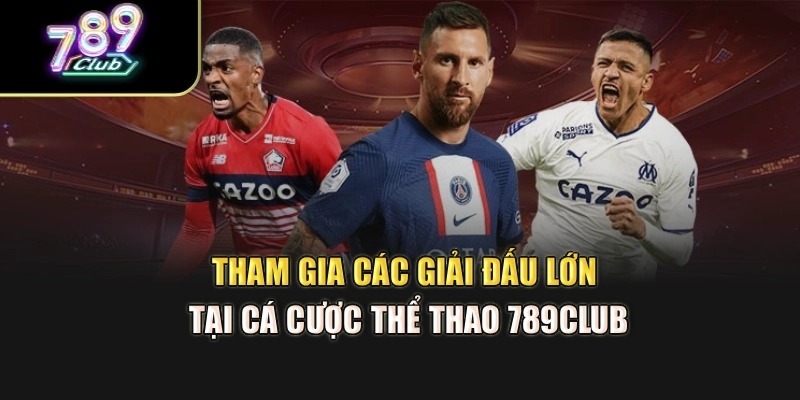 Tham gia các giải đấu lớn tại cá cược thể thao 789Club