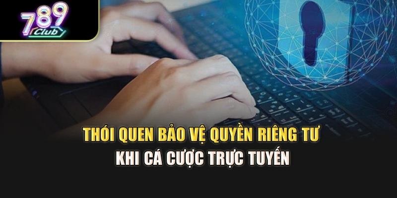 Thói quen bảo vệ quyền riêng tư khi cá cược trực tuyến