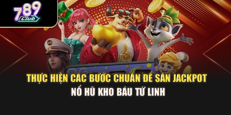 Thực hiện các bước chuẩn để săn jackpot nổ hũ Kho Báu Tứ Linh