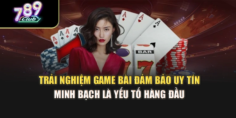 Trải nghiệm game bài đảm bảo uy tín, minh bạch là yếu tố hàng đầu Trải nghiệm game bài đảm bảo uy tín, minh bạch là yếu tố hàng đầu