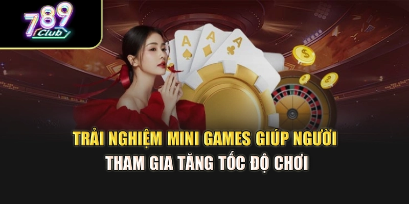 Trải nghiệm mini games hỗ trợ bạn tăng tốc độ chơi