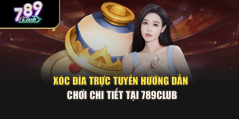 Xóc Đĩa Trực Tuyến – Hướng Dẫn Chơi Chi Tiết Tại 789club